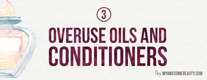 overuse oils and hair conditioners